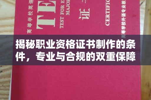 沙洋揭秘职业资格证书制作的条件，专业与合规的双重保障
