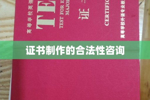 沙洋证书制作的合法性咨询