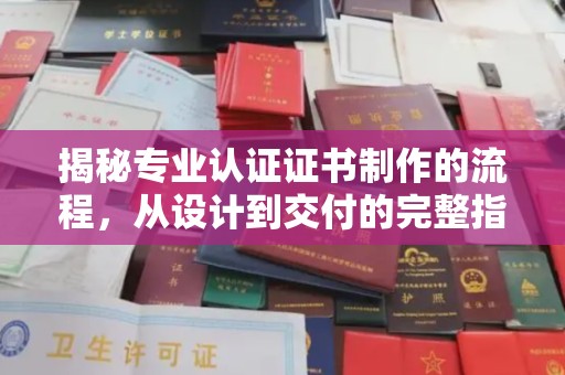 沙洋揭秘专业认证证书制作的流程，从设计到交付的完整指南