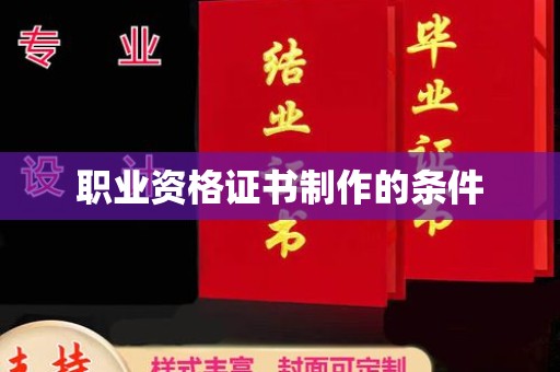 沙洋职业资格证书制作的条件