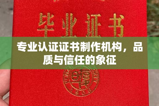 沙洋专业认证证书制作机构，品质与信任的象征