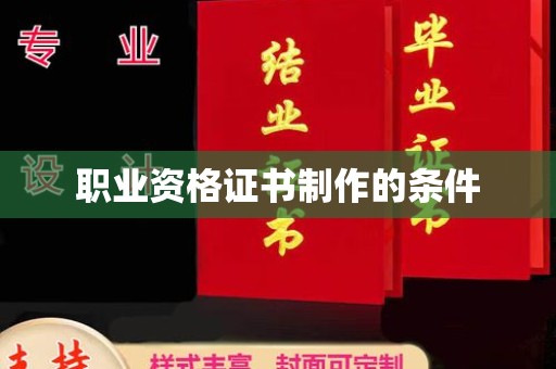 沙洋职业资格证书制作的条件